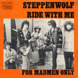 Steppenwolf : Ride with Me - For Madmen Only